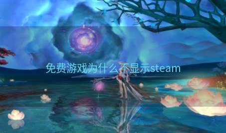 免费游戏为什么不显示steam