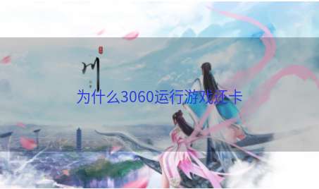 为什么3060运行游戏还卡