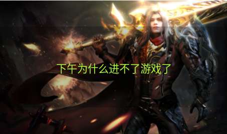 下午为什么进不了游戏了